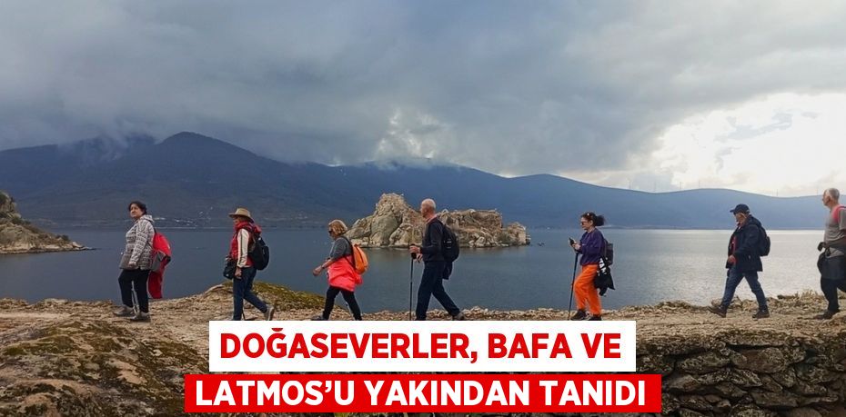 DOĞASEVERLER, BAFA VE LATMOS’U YAKINDAN TANIDI