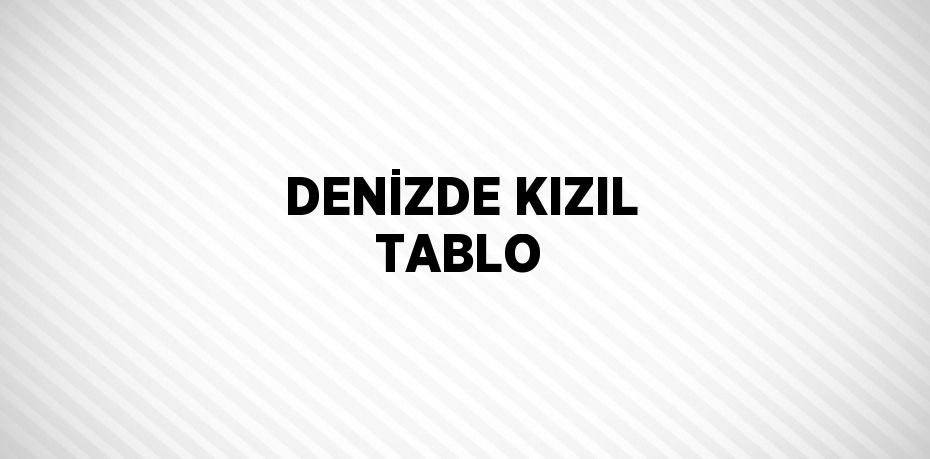 DENİZDE KIZIL TABLO