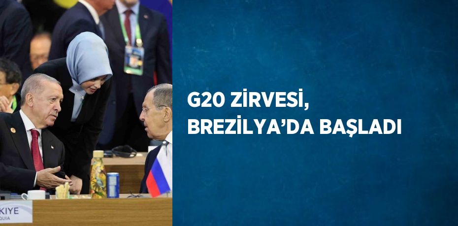 G20 ZİRVESİ, BREZİLYA’DA BAŞLADI