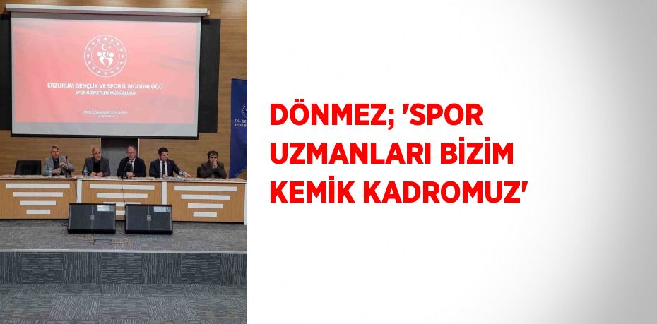 DÖNMEZ; 'SPOR UZMANLARI BİZİM KEMİK KADROMUZ'