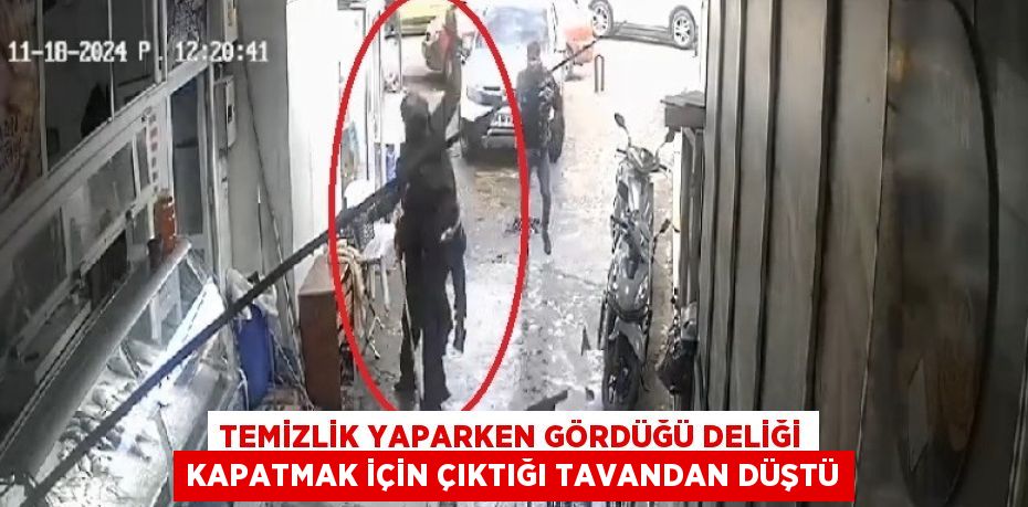 TEMİZLİK YAPARKEN GÖRDÜĞÜ DELİĞİ KAPATMAK İÇİN ÇIKTIĞI TAVANDAN DÜŞTÜ