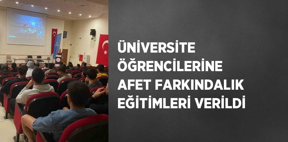 ÜNİVERSİTE ÖĞRENCİLERİNE AFET FARKINDALIK EĞİTİMLERİ VERİLDİ