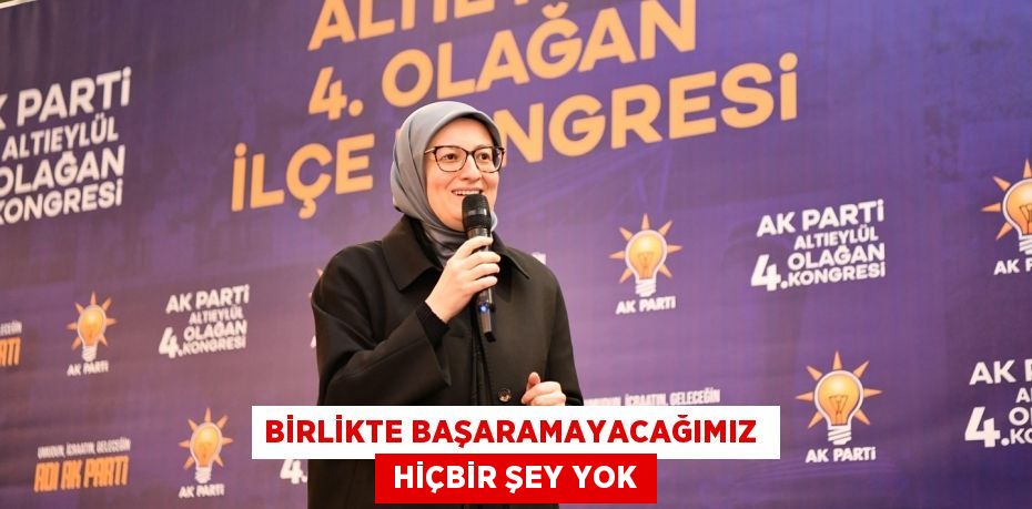 BİRLİKTE BAŞARAMAYACAĞIMIZ   HİÇBİR ŞEY YOK