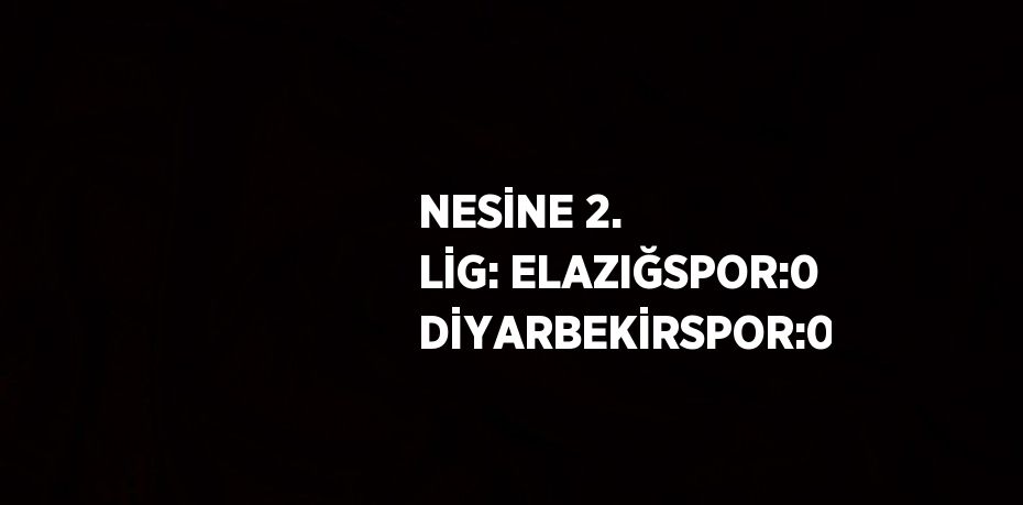 NESİNE 2. LİG: ELAZIĞSPOR:0 DİYARBEKİRSPOR:0