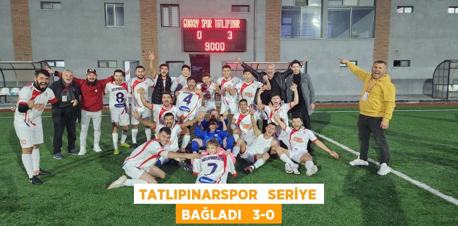 TATLIPINARSPOR   SERİYE BAĞLADI   3-0