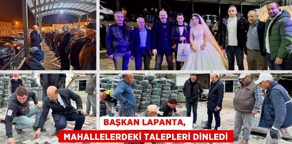 BAŞKAN LAPANTA,   MAHALLELERDEKİ TALEPLERİ DİNLEDİ