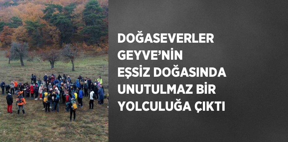 DOĞASEVERLER GEYVE’NİN EŞSİZ DOĞASINDA UNUTULMAZ BİR YOLCULUĞA ÇIKTI