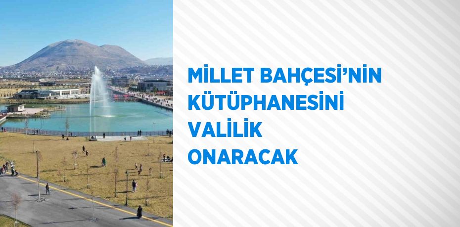 MİLLET BAHÇESİ’NİN KÜTÜPHANESİNİ VALİLİK ONARACAK