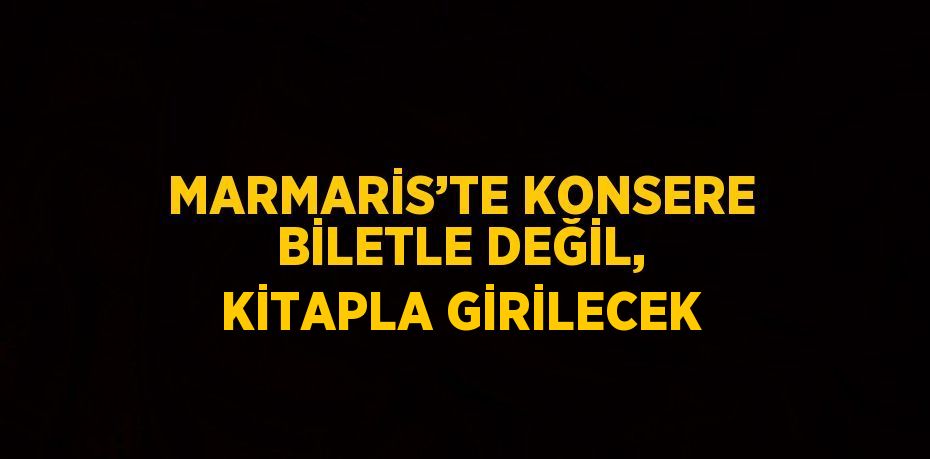 MARMARİS’TE KONSERE BİLETLE DEĞİL, KİTAPLA GİRİLECEK