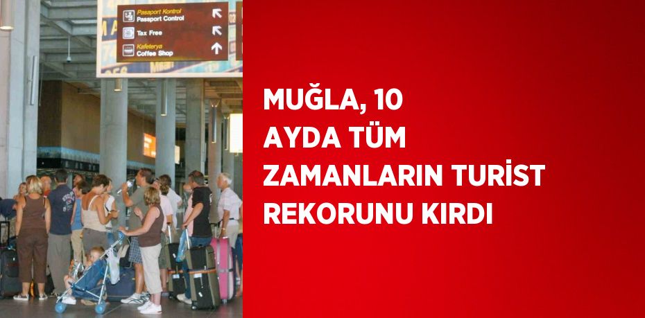 MUĞLA, 10 AYDA TÜM ZAMANLARIN TURİST REKORUNU KIRDI