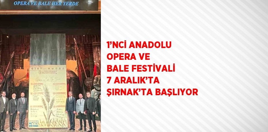 1’NCİ ANADOLU OPERA VE BALE FESTİVALİ 7 ARALIK’TA ŞIRNAK’TA BAŞLIYOR