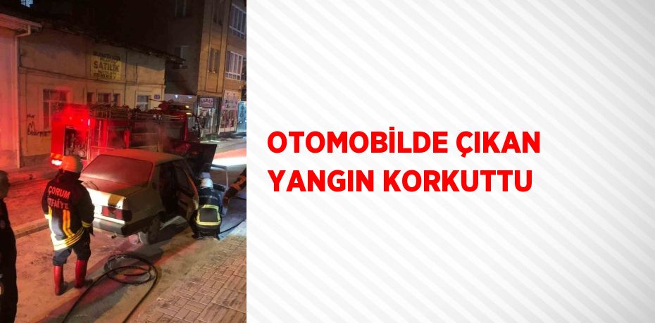 OTOMOBİLDE ÇIKAN YANGIN KORKUTTU