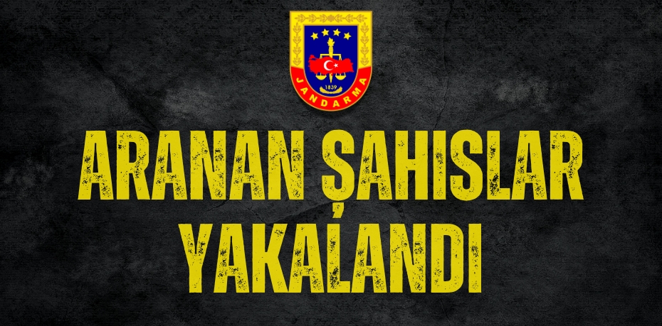 ARANAN ŞAHISLAR YAKALANDI