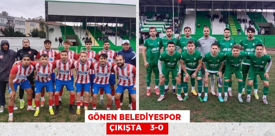 GÖNEN BELEDİYESPOR   ÇIKIŞTA    3-0