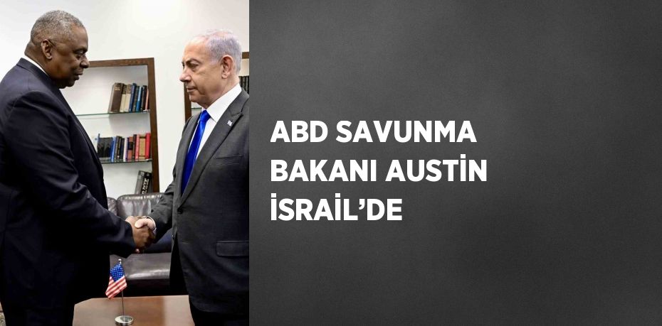 ABD SAVUNMA BAKANI AUSTİN İSRAİL’DE