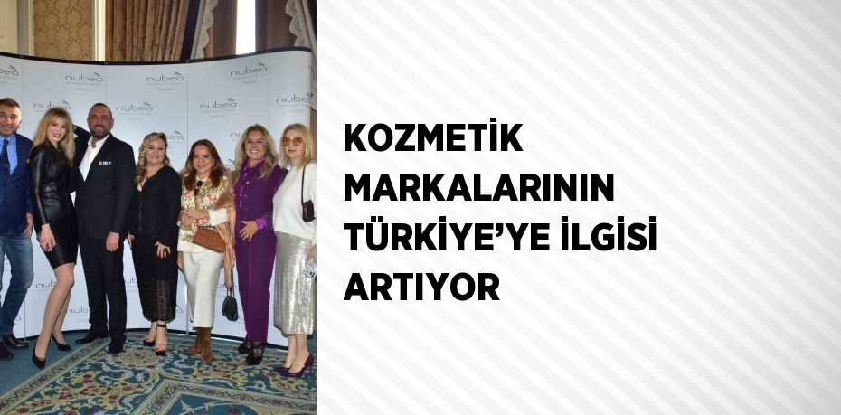 KOZMETİK MARKALARININ TÜRKİYE’YE İLGİSİ ARTIYOR