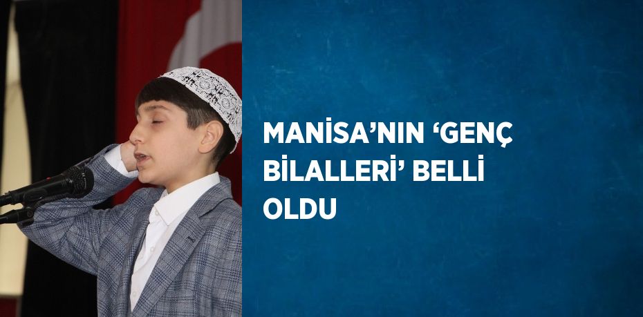 MANİSA’NIN ‘GENÇ BİLALLERİ’ BELLİ OLDU