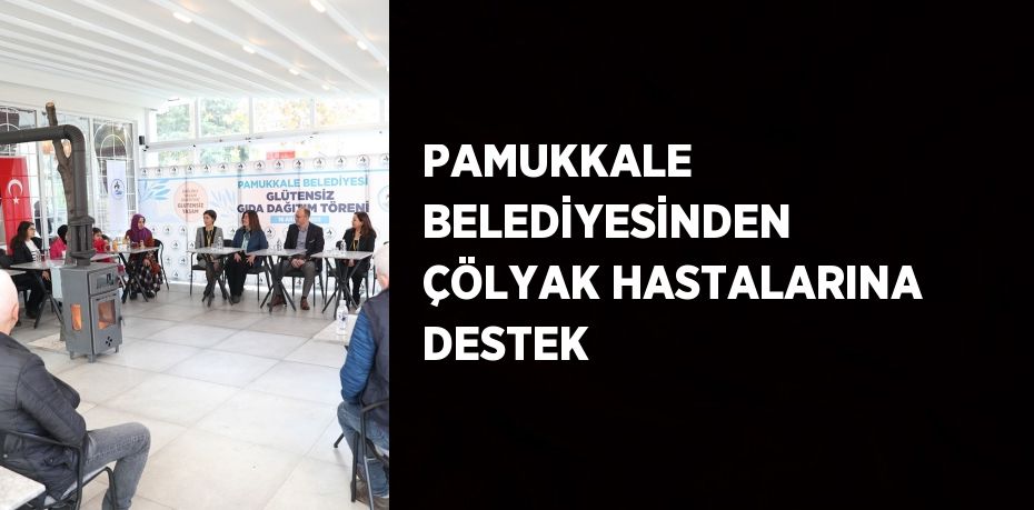 PAMUKKALE BELEDİYESİNDEN ÇÖLYAK HASTALARINA DESTEK