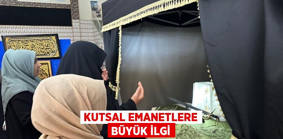 KUTSAL EMANETLERE BÜYÜK İLGİ