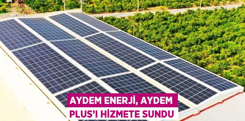 AYDEM ENERJİ, AYDEM PLUS’I HİZMETE SUNDU