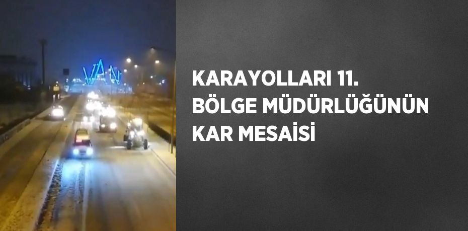 KARAYOLLARI 11. BÖLGE MÜDÜRLÜĞÜNÜN KAR MESAİSİ