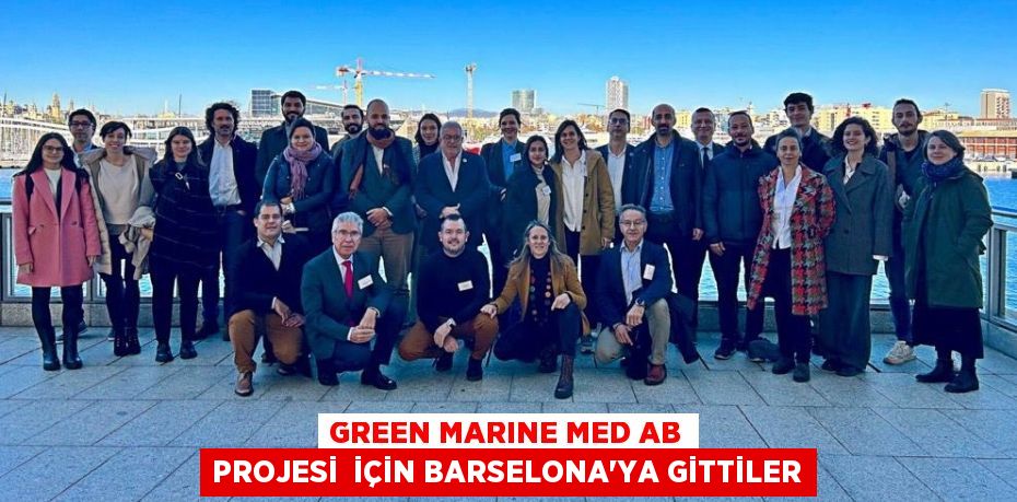 GREEN MARINE MED AB PROJESİ  İÇİN BARSELONA’YA GİTTİLER