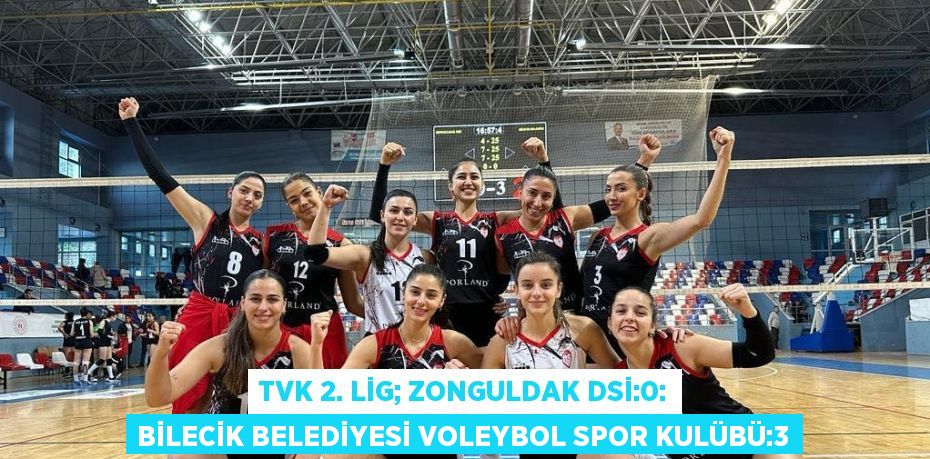 TVK 2. LİG; ZONGULDAK DSİ:0: BİLECİK BELEDİYESİ VOLEYBOL SPOR KULÜBÜ:3