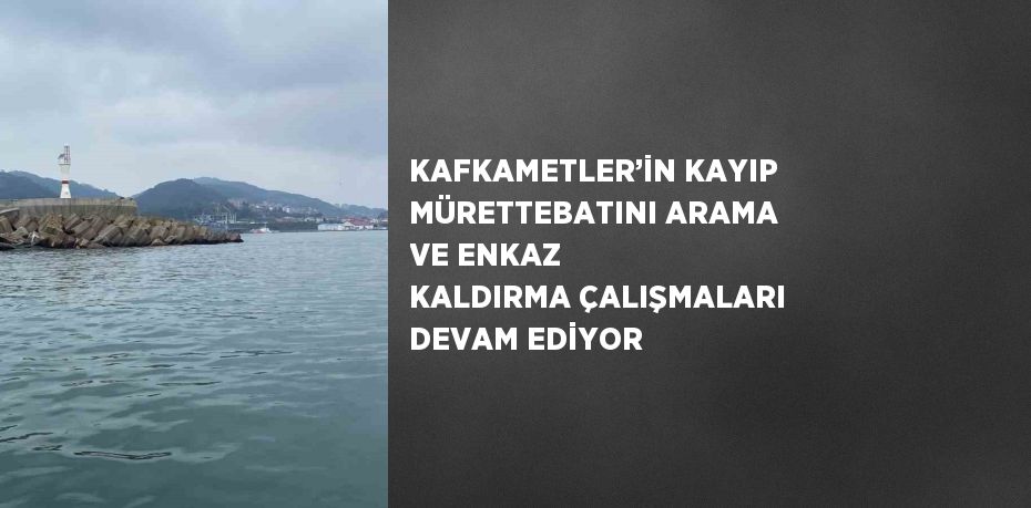 KAFKAMETLER’İN KAYIP MÜRETTEBATINI ARAMA VE ENKAZ KALDIRMA ÇALIŞMALARI DEVAM EDİYOR