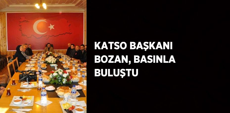 KATSO BAŞKANI BOZAN, BASINLA BULUŞTU