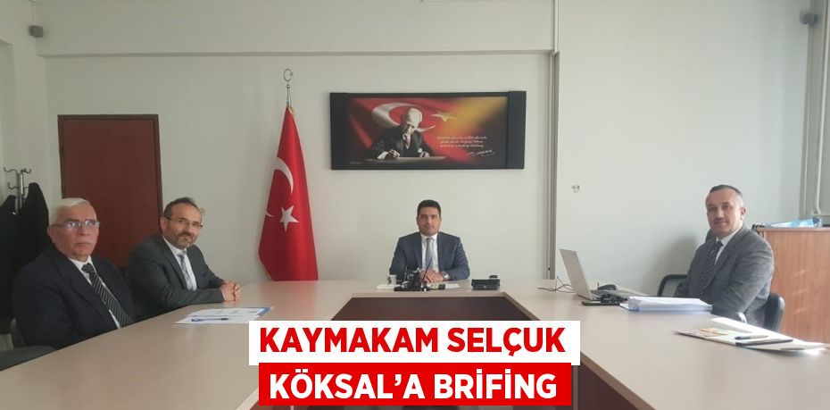 KAYMAKAM SELÇUK KÖKSAL’A BRİFİNG