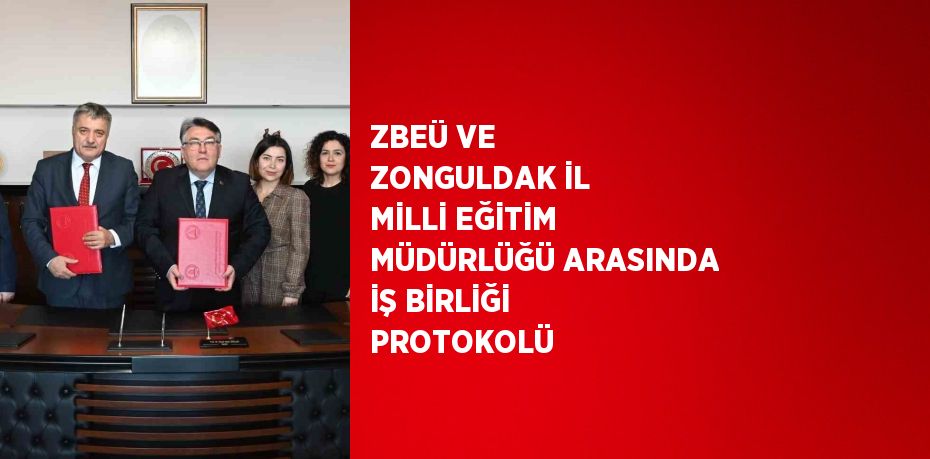 ZBEÜ VE ZONGULDAK İL MİLLİ EĞİTİM MÜDÜRLÜĞÜ ARASINDA İŞ BİRLİĞİ PROTOKOLÜ