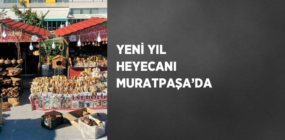 YENİ YIL HEYECANI MURATPAŞA’DA