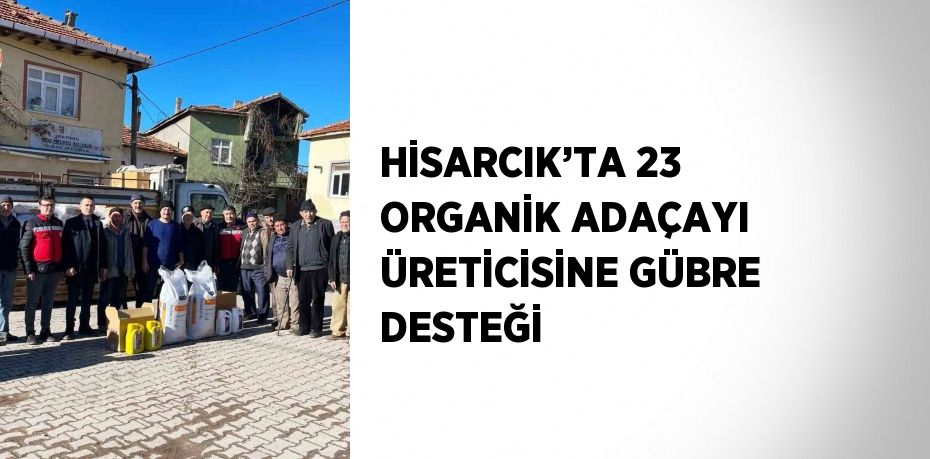 HİSARCIK’TA 23 ORGANİK ADAÇAYI ÜRETİCİSİNE GÜBRE DESTEĞİ