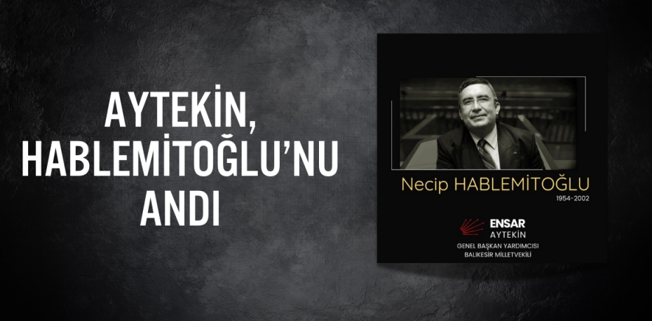 AYTEKİN, HABLEMİTOĞLU’NU ANDI