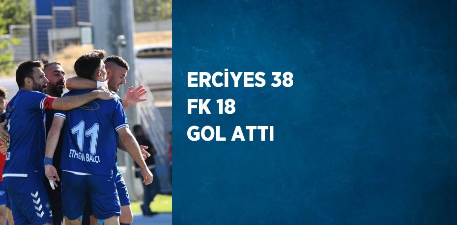 ERCİYES 38 FK 18 GOL ATTI