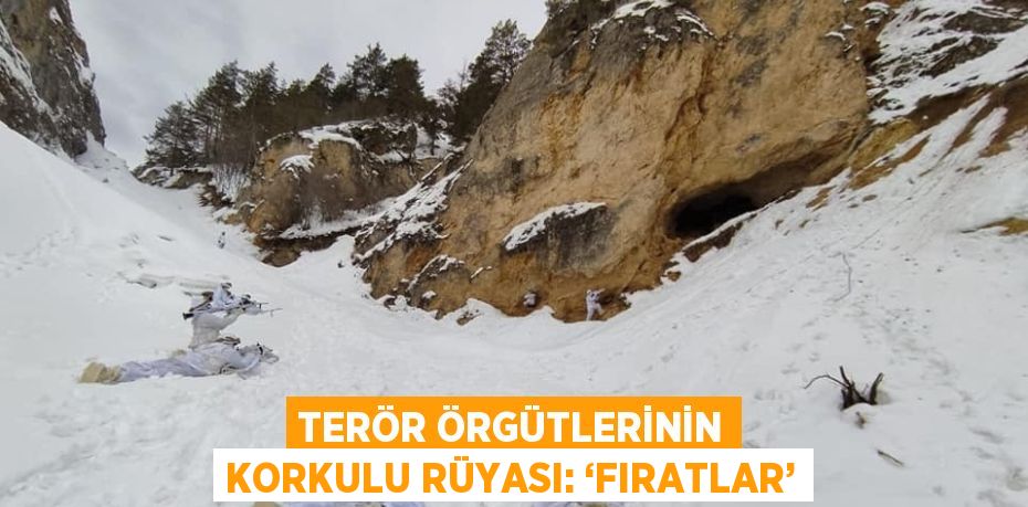 TERÖR ÖRGÜTLERİNİN KORKULU RÜYASI: ‘FIRATLAR’