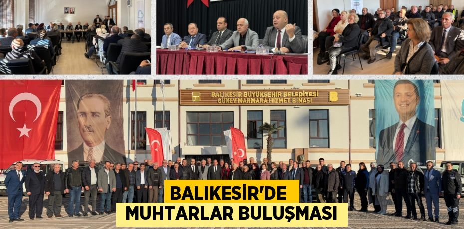 BALIKESİR’DE   MUHTARLAR BULUŞMASI