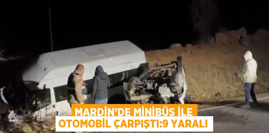 MARDİN’DE MİNİBÜS İLE OTOMOBİL ÇARPIŞTI:9 YARALI