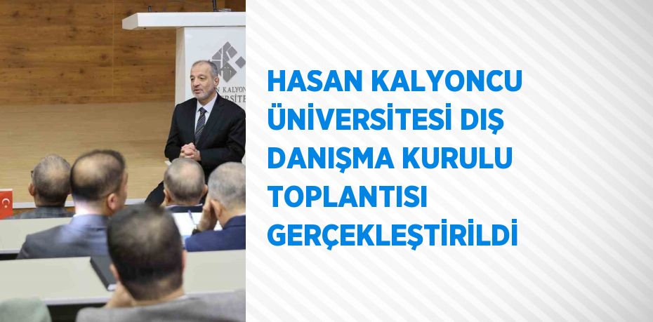 HASAN KALYONCU ÜNİVERSİTESİ DIŞ DANIŞMA KURULU TOPLANTISI GERÇEKLEŞTİRİLDİ