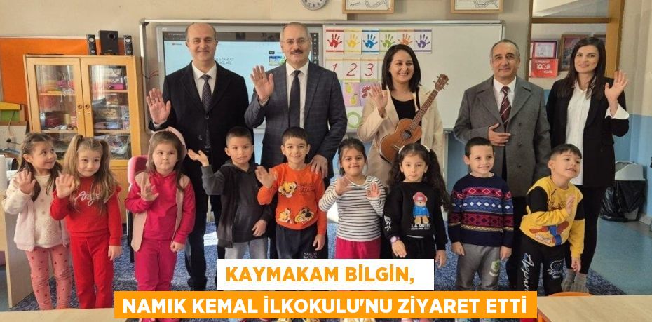 KAYMAKAM BİLGİN,   NAMIK KEMAL İLKOKULU’NU ZİYARET ETTİ