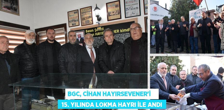 BGC, CİHAN HAYIRSEVENER’İ     15. YILINDA LOKMA HAYRI İLE ANDI