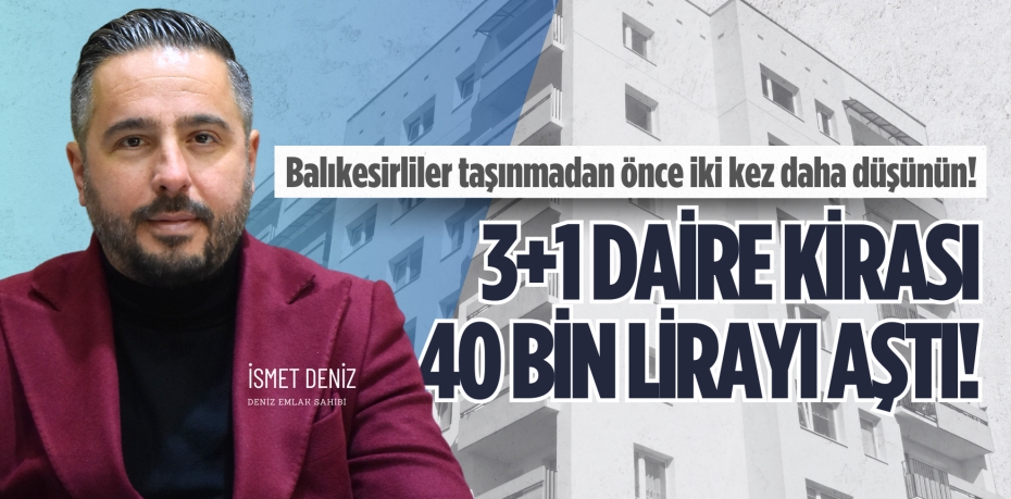 Balıkesirliler taşınmadan önce iki kez daha düşünün! 3+1 DAİRE KİRASI   40 BİN LİRAYI AŞTI!