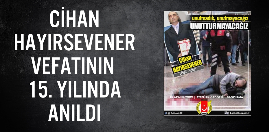 CİHAN HAYIRSEVENER VEFATININ 15. YILINDA ANILDI