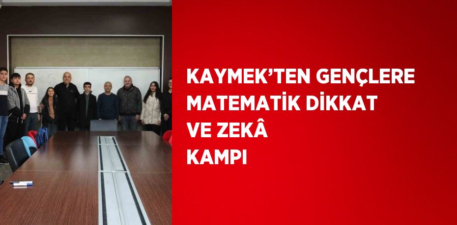 KAYMEK’TEN GENÇLERE MATEMATİK DİKKAT VE ZEKÂ KAMPI