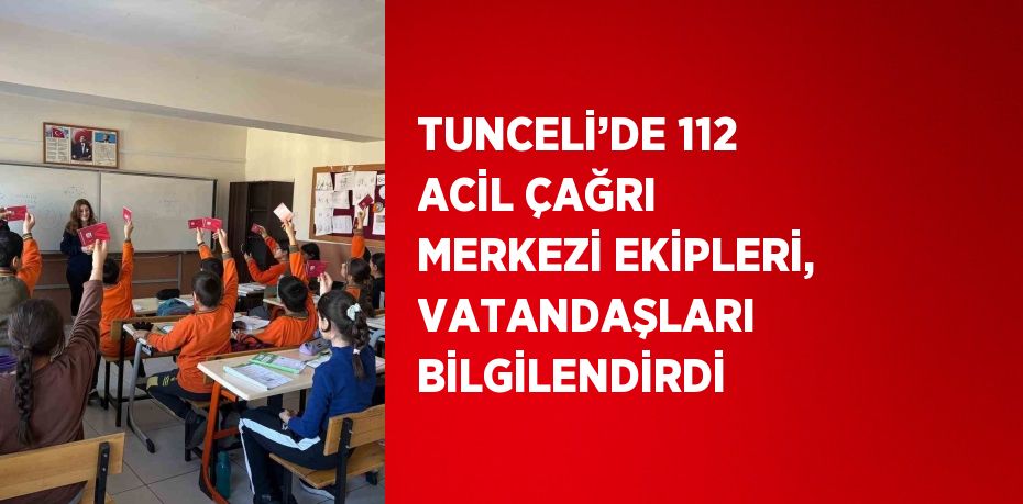 TUNCELİ’DE 112 ACİL ÇAĞRI MERKEZİ EKİPLERİ, VATANDAŞLARI BİLGİLENDİRDİ