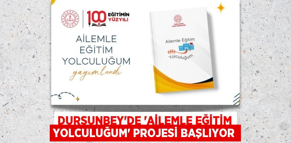 DURSUNBEY’DE ‘AİLEMLE EĞİTİM YOLCULUĞUM’ PROJESİ BAŞLIYOR