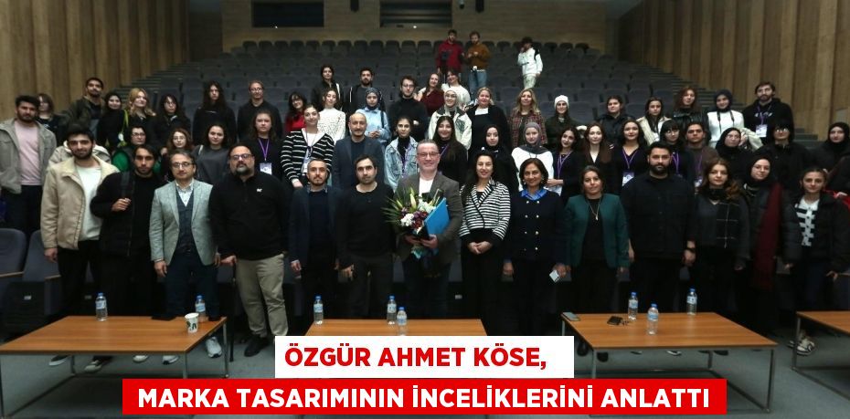 ÖZGÜR AHMET KÖSE,    MARKA TASARIMININ İNCELİKLERİNİ ANLATTI