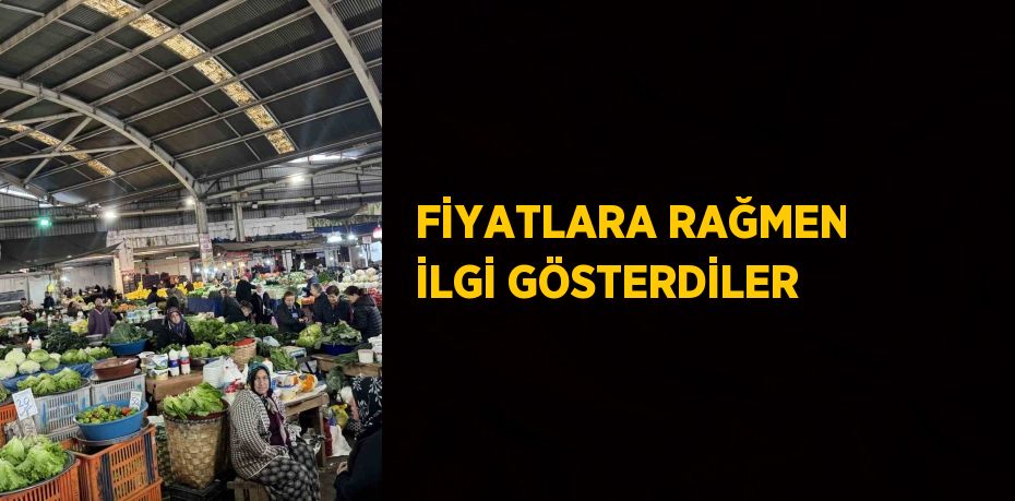 FİYATLARA RAĞMEN İLGİ GÖSTERDİLER