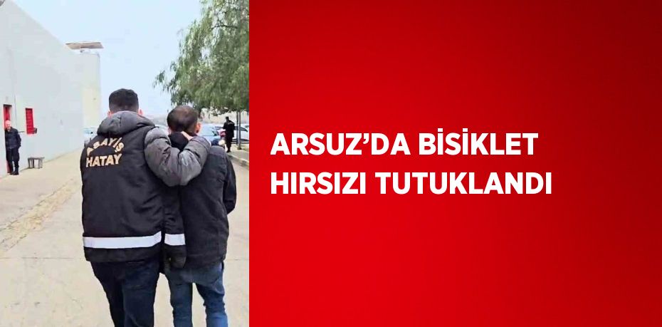 ARSUZ’DA BİSİKLET HIRSIZI TUTUKLANDI