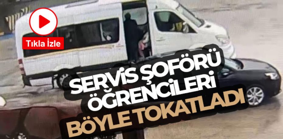 Servis şoförü öğrencileri tokatladı